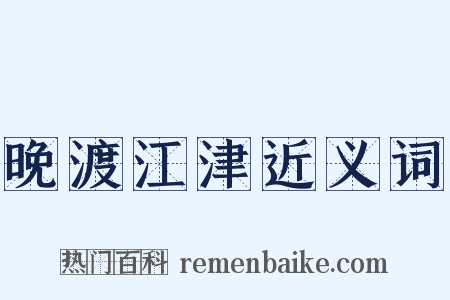晚渡江津近义词是什么意思的图片